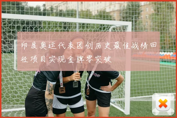印度奥运代表团创历史最佳战绩田径项目实现金牌零突破