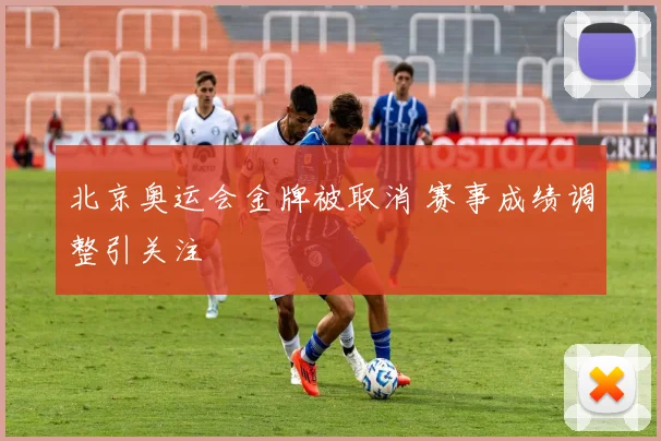 北京奥运会金牌被取消 赛事成绩调整引关注