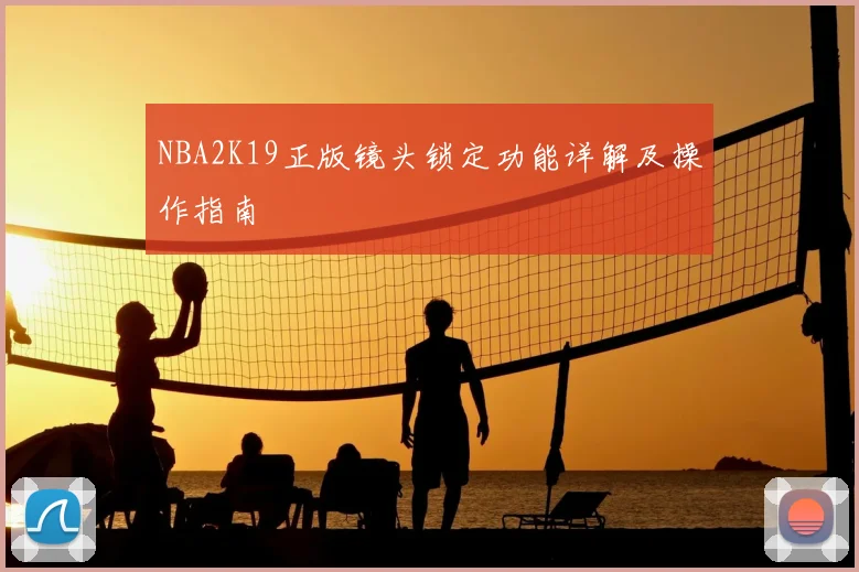 NBA2K19正版镜头锁定功能详解及操作指南