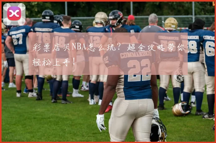 彩票店买NBA怎么玩？超全攻略带你轻松上手！