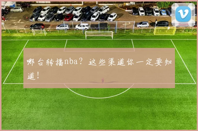 哪台转播nba？这些渠道你一定要知道！